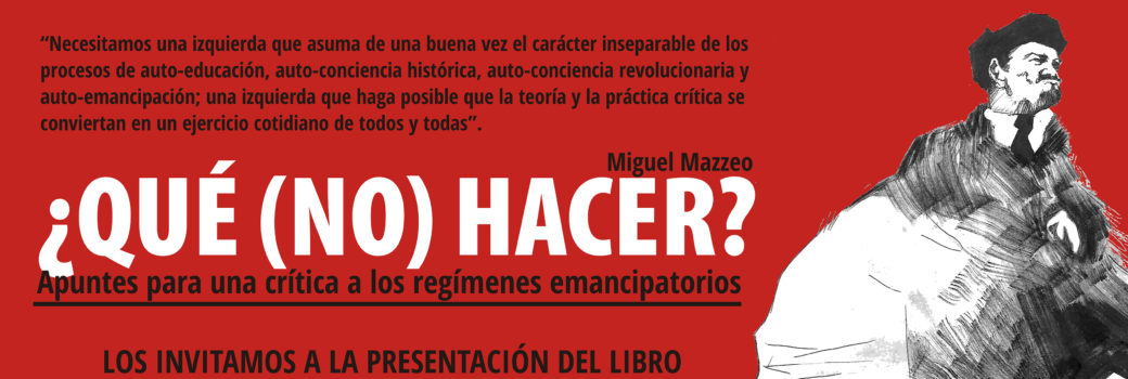 Miguel Mazzeo viene a presentar su libro «¿Qué (no) hacer? Apuntes para una crítica de los regímenes emancipatorios»