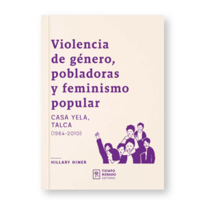 Violencia de género, pobladoras y feminismo popular. Casa Yela, Talca (1964-2010)