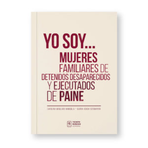 Yo soy...Mujeres familiares de detenidos desaparecidos y ejecutados de Paine