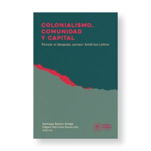 Colonialismo, comunidad y capital. Pensar el despojo, pensar América Latina